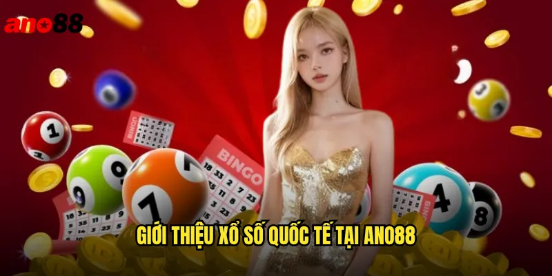Xổ Số Quốc Tế ano88 Kết Nối Với Giải Thưởng Toàn Cầu 2 Giới Thiệu Xổ Số Quốc Tế Tại ano88