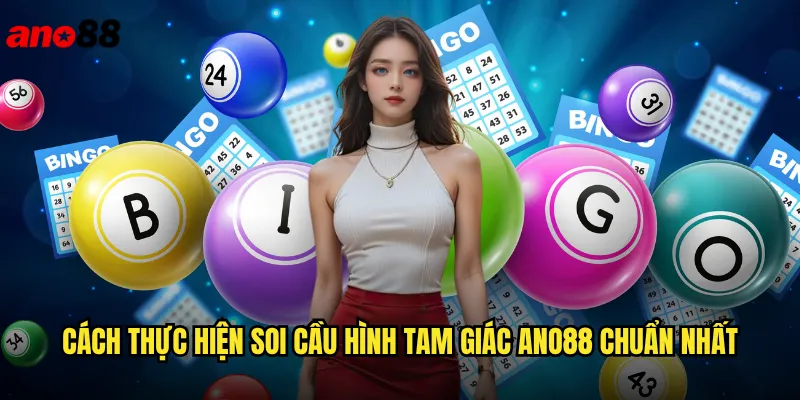 Soi Cầu Hình Tam Giác ano88 Chiến Thuật Độc Đáo Cho Người Chơi Lô Đề 3 Cách thực hiện soi cầu hình tam giác ano88 chuẩn nhất