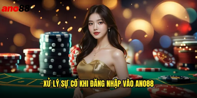 Xử Lý Sự Cố Khi Đăng Nhập Vào ano88