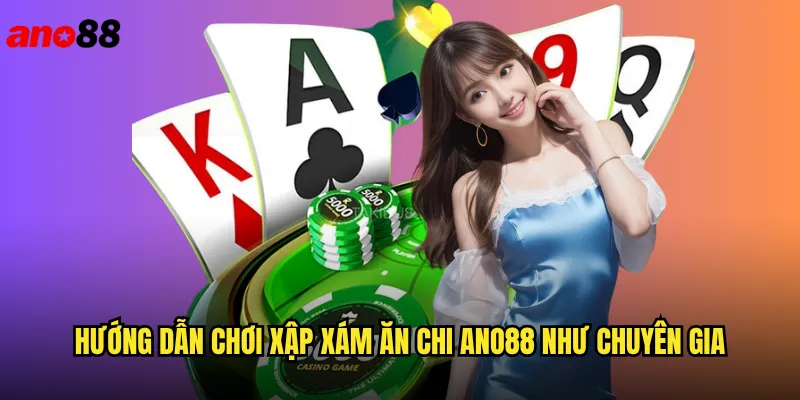 Xập Xám Ăn Chi Ano88 Game Bài Việt Đậm Chất Truyền Thống 3 Hướng Dẫn Chơi Xập Xám Ăn Chi Ano88 Như Chuyên Gia