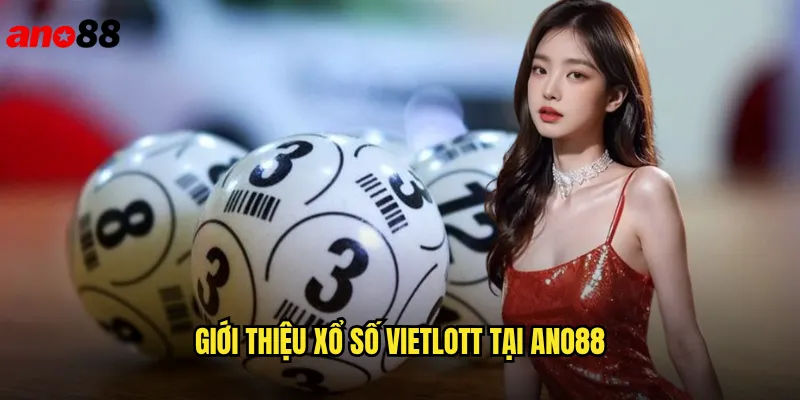 Xổ Số Vietlott ano88 Thử Vận May Trúng Jackpot Khủng Mỗi Ngày 2 Giới Thiệu Xổ Số Vietlott Tại ano88
