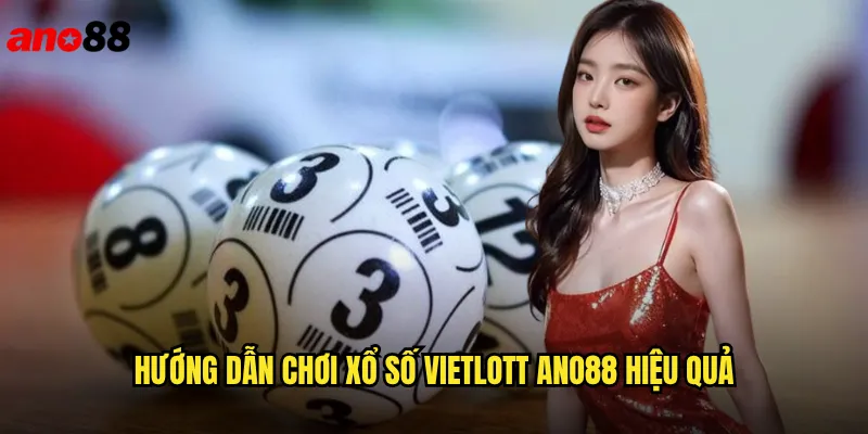 Xổ Số Vietlott ano88 Thử Vận May Trúng Jackpot Khủng Mỗi Ngày 3 Hướng Dẫn Chơi Xổ Số Vietlott ano88 Hiệu Quả