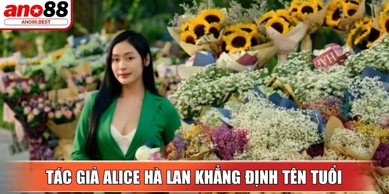 Tác giả Alice Hà Lan khẳng định tên tuổi tại Ano88 Best